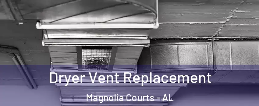 Dryer Vent Replacement Magnolia Courts - AL