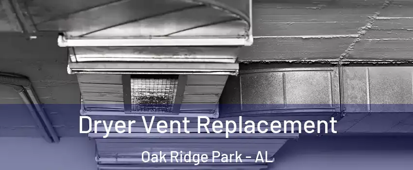 Dryer Vent Replacement Oak Ridge Park - AL