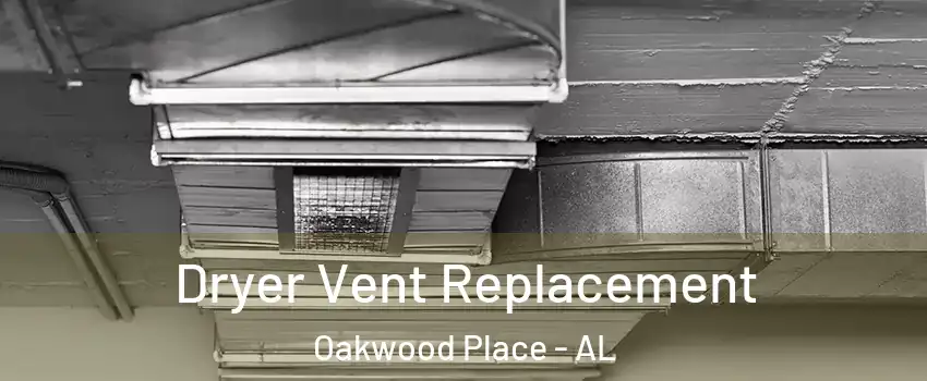 Dryer Vent Replacement Oakwood Place - AL