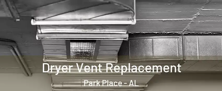 Dryer Vent Replacement Park Place - AL