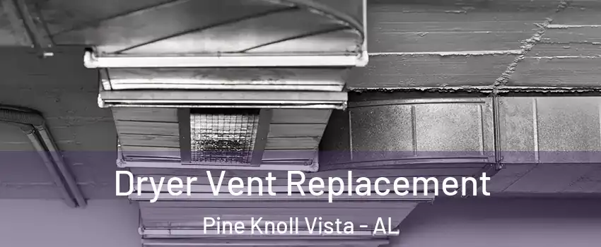 Dryer Vent Replacement Pine Knoll Vista - AL