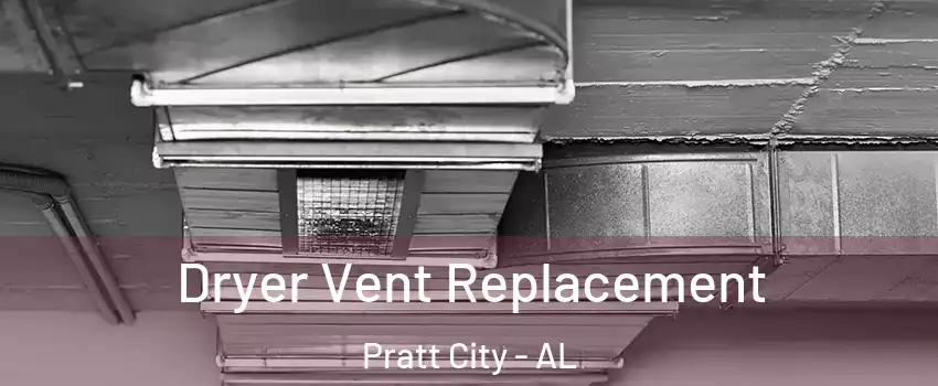 Dryer Vent Replacement Pratt City - AL