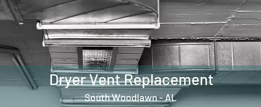 Dryer Vent Replacement South Woodlawn - AL