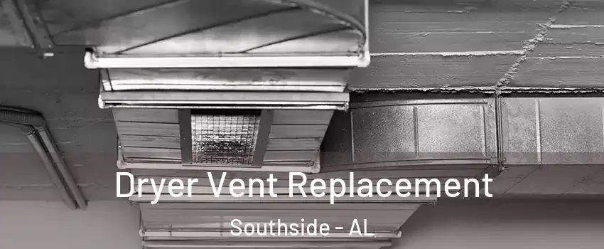 Dryer Vent Replacement Southside - AL