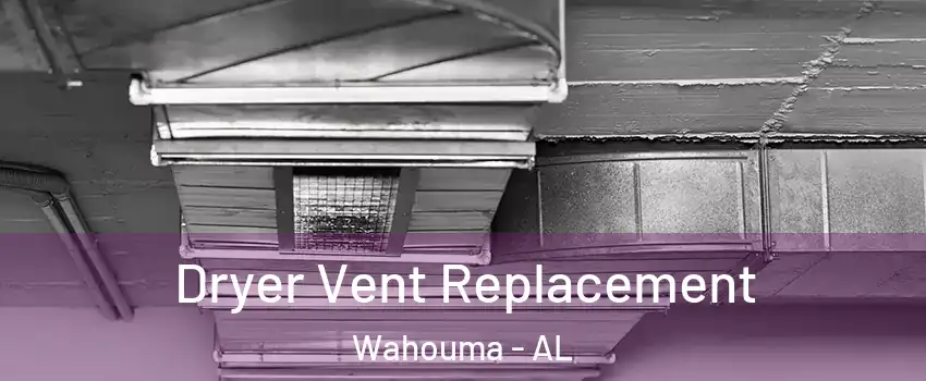 Dryer Vent Replacement Wahouma - AL