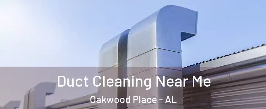 Duct Cleaning Near Me Oakwood Place - AL