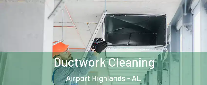 Ductwork Cleaning Airport Highlands - AL
