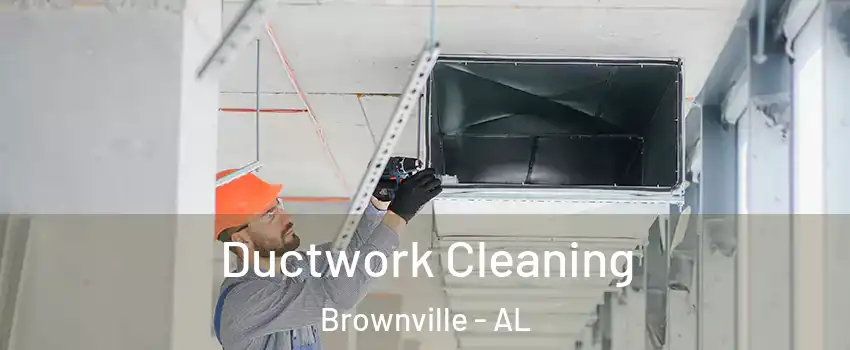 Ductwork Cleaning Brownville - AL