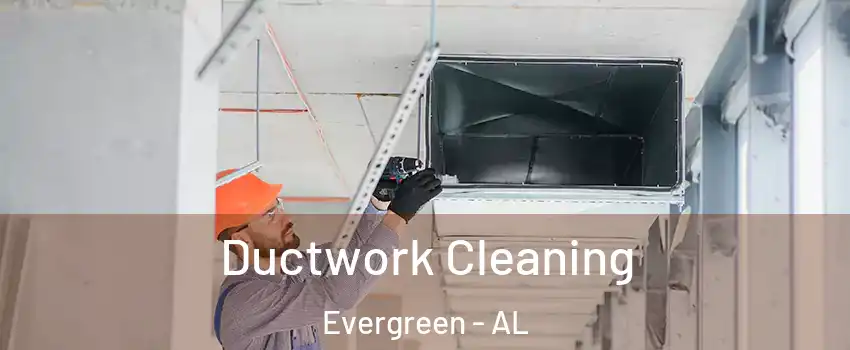 Ductwork Cleaning Evergreen - AL