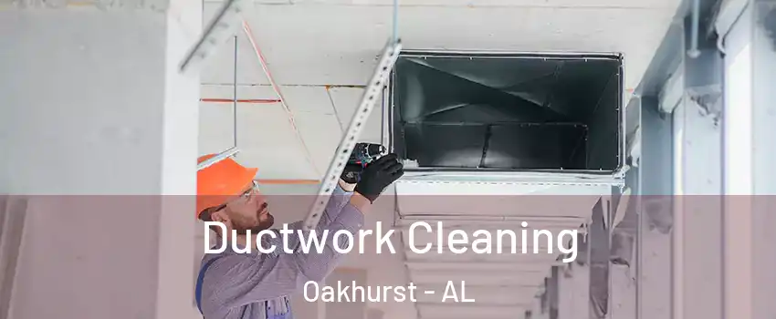 Ductwork Cleaning Oakhurst - AL