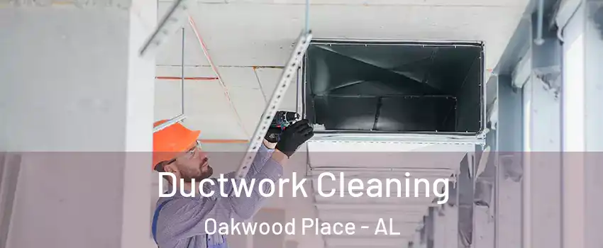Ductwork Cleaning Oakwood Place - AL