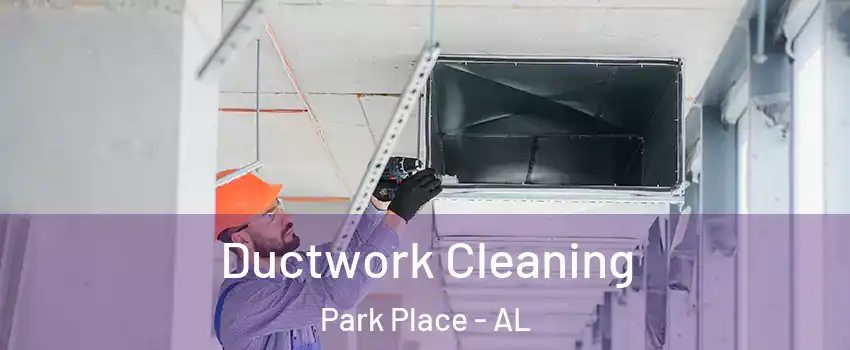 Ductwork Cleaning Park Place - AL