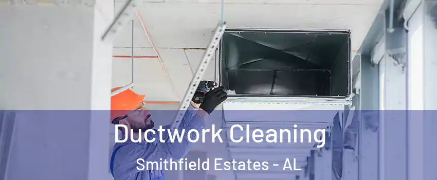 Ductwork Cleaning Smithfield Estates - AL