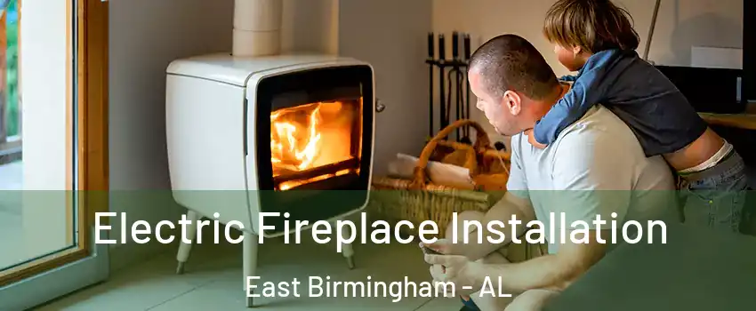 Electric Fireplace Installation East Birmingham - AL