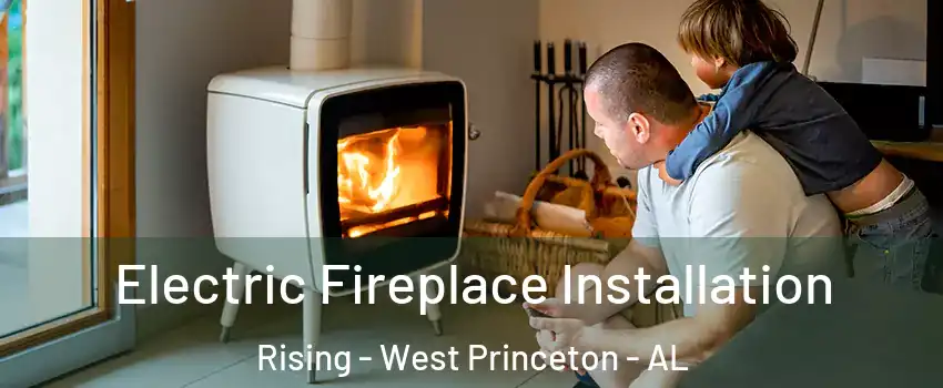 Electric Fireplace Installation Rising - West Princeton - AL
