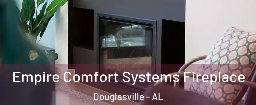 Empire Comfort Systems Fireplace Douglasville - AL