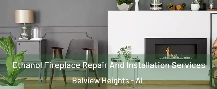 Ethanol Fireplace Repair And Installation Services Belview Heights - AL