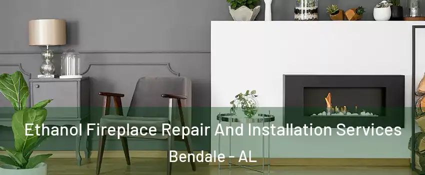 Ethanol Fireplace Repair And Installation Services Bendale - AL