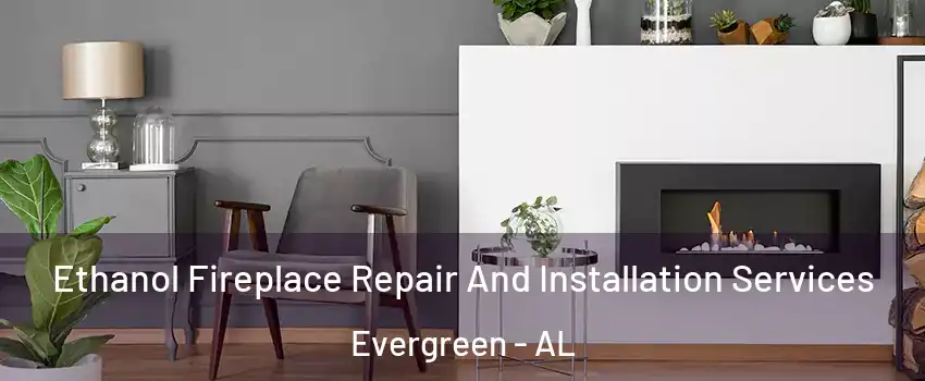 Ethanol Fireplace Repair And Installation Services Evergreen - AL