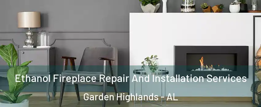 Ethanol Fireplace Repair And Installation Services Garden Highlands - AL