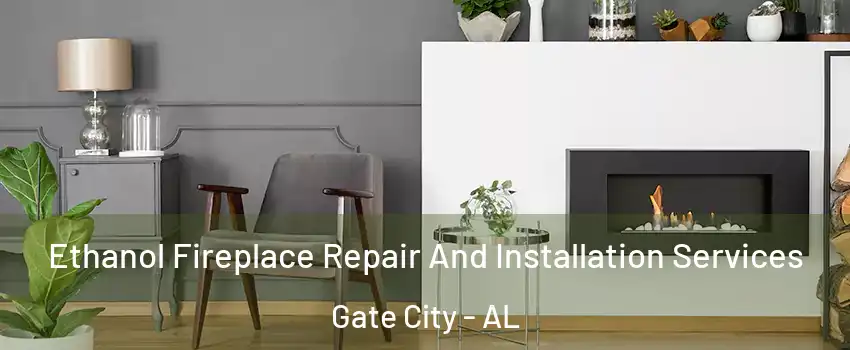Ethanol Fireplace Repair And Installation Services Gate City - AL