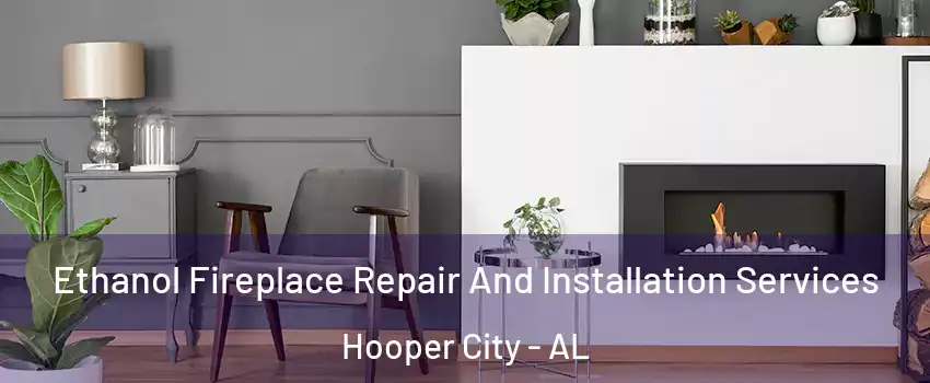 Ethanol Fireplace Repair And Installation Services Hooper City - AL