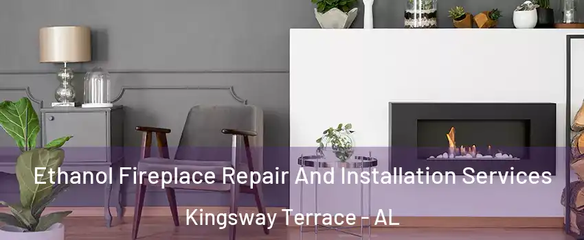 Ethanol Fireplace Repair And Installation Services Kingsway Terrace - AL