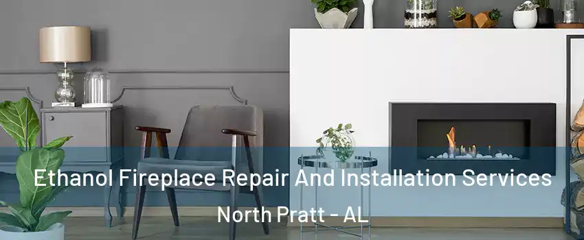 Ethanol Fireplace Repair And Installation Services North Pratt - AL