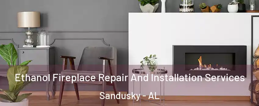Ethanol Fireplace Repair And Installation Services Sandusky - AL