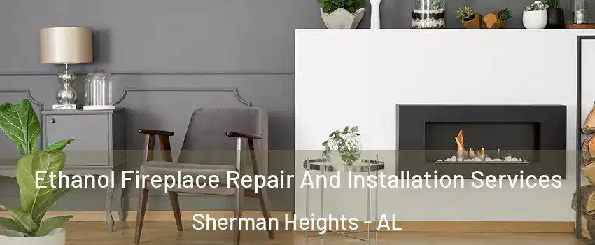 Ethanol Fireplace Repair And Installation Services Sherman Heights - AL