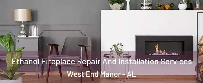 Ethanol Fireplace Repair And Installation Services West End Manor - AL