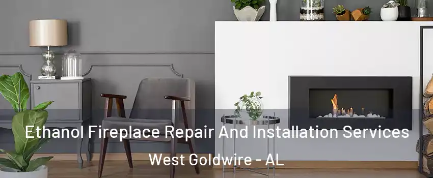 Ethanol Fireplace Repair And Installation Services West Goldwire - AL
