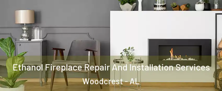 Ethanol Fireplace Repair And Installation Services Woodcrest - AL