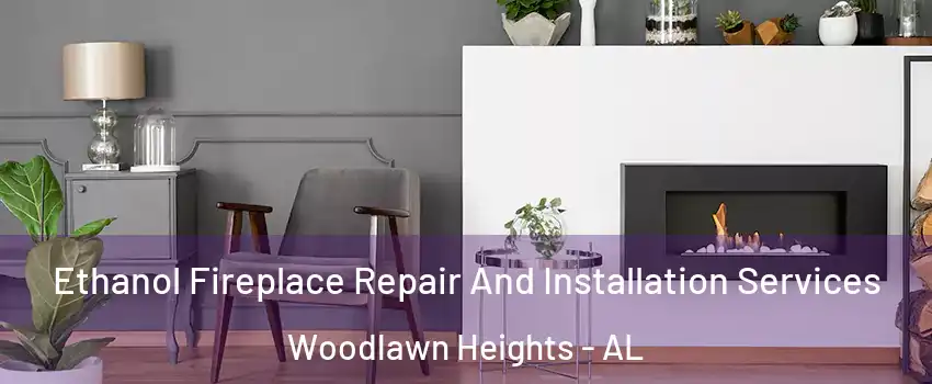 Ethanol Fireplace Repair And Installation Services Woodlawn Heights - AL