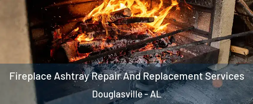 Fireplace Ashtray Repair And Replacement Services Douglasville - AL