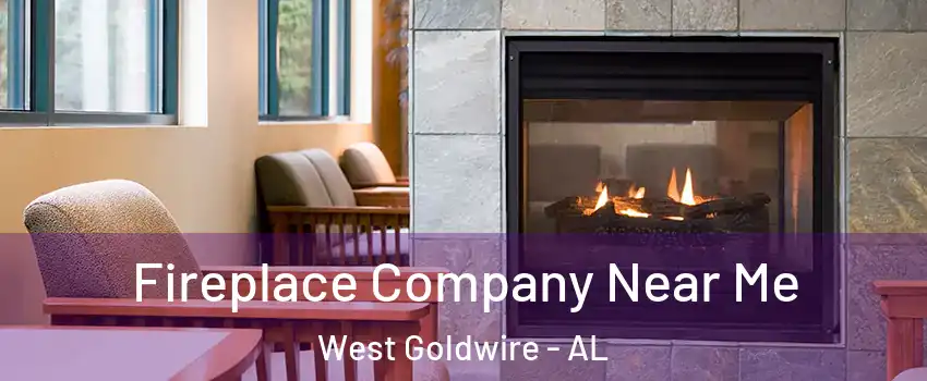 Fireplace Company Near Me West Goldwire - AL