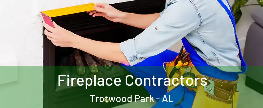 Fireplace Contractors Trotwood Park - AL