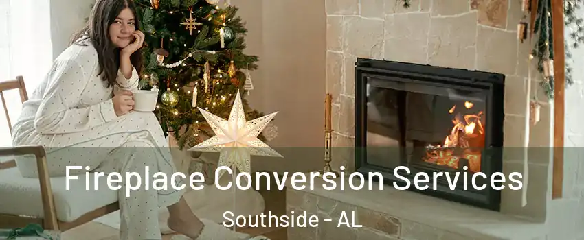 Fireplace Conversion Services Southside - AL