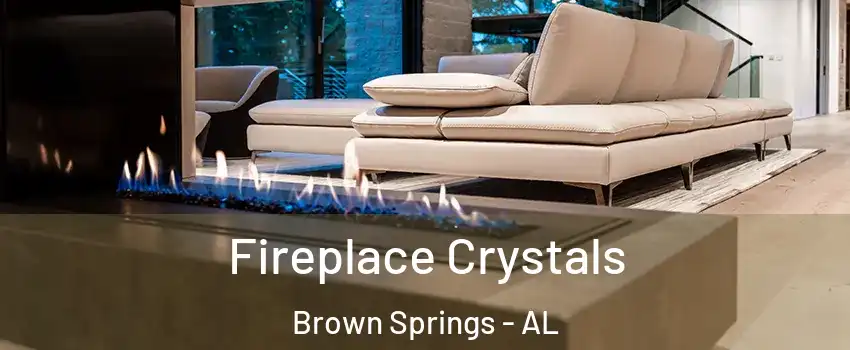 Fireplace Crystals Brown Springs - AL