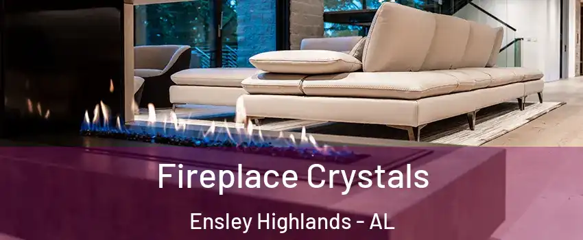 Fireplace Crystals Ensley Highlands - AL