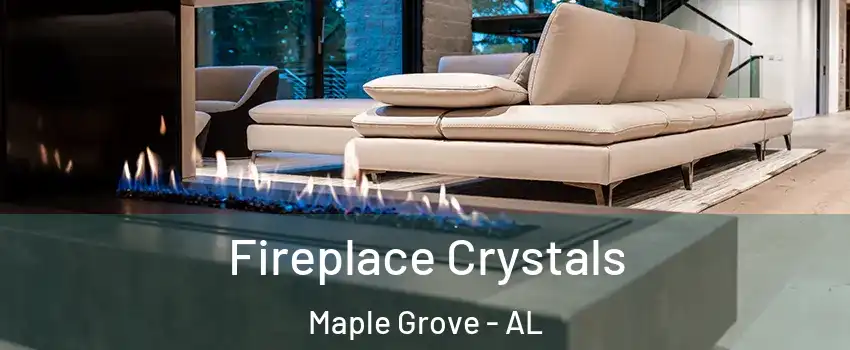 Fireplace Crystals Maple Grove - AL