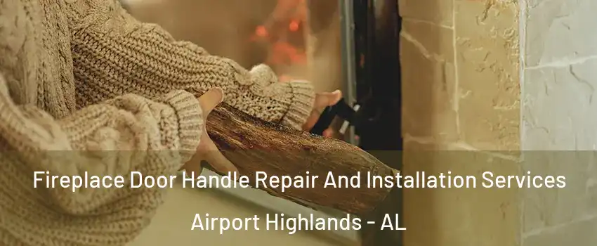 Fireplace Door Handle Repair And Installation Services Airport Highlands - AL