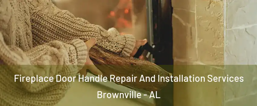 Fireplace Door Handle Repair And Installation Services Brownville - AL