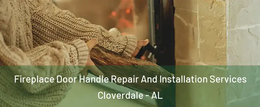 Fireplace Door Handle Repair And Installation Services Cloverdale - AL