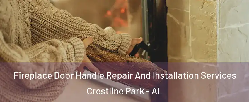 Fireplace Door Handle Repair And Installation Services Crestline Park - AL