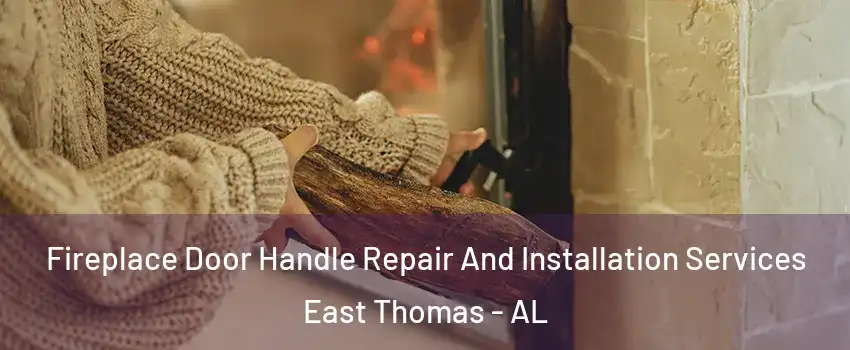 Fireplace Door Handle Repair And Installation Services East Thomas - AL