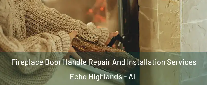 Fireplace Door Handle Repair And Installation Services Echo Highlands - AL