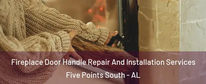 Fireplace Door Handle Repair And Installation Services Five Points South - AL