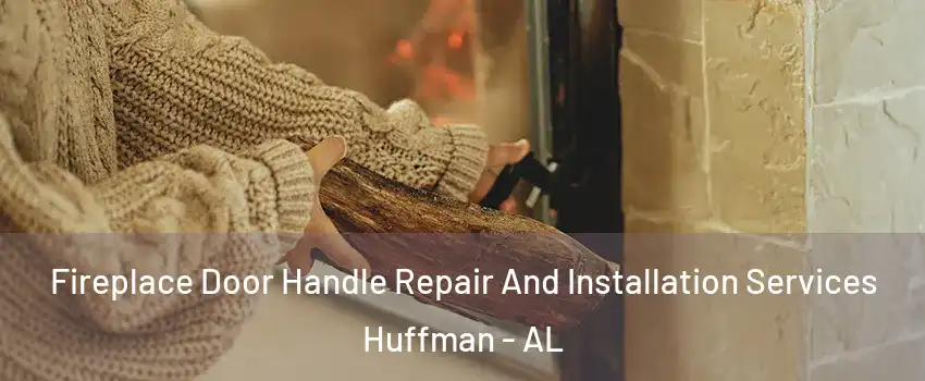 Fireplace Door Handle Repair And Installation Services Huffman - AL