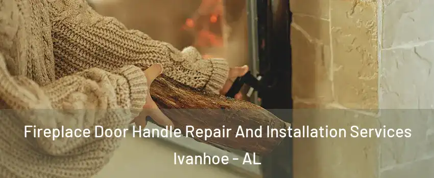 Fireplace Door Handle Repair And Installation Services Ivanhoe - AL